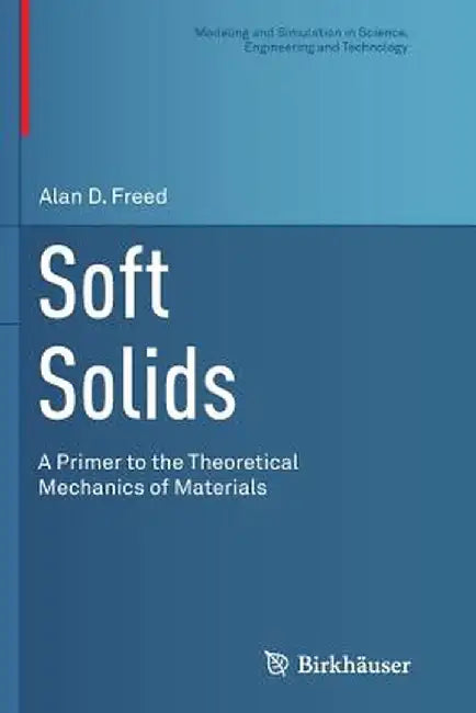 Soft Solids: A Primer to the Theoretical Mechanics of Materials by Alan D. Freed