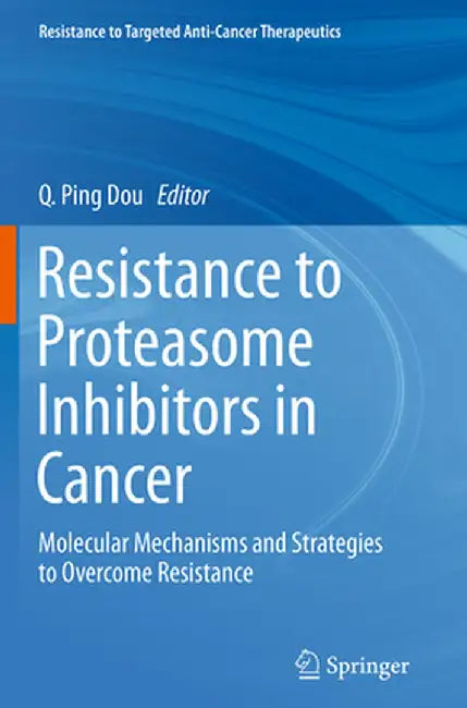 Resistance to Proteasome Inhibitors in Cancer: Molecular Mechanisms and Strategies to Overcome Resistance by Q. Ping Dou