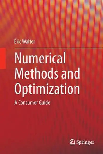 Numerical Methods and Optimization: A Consumer Guide by Éric Walter