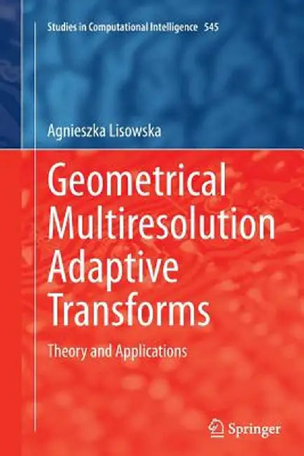 Geometrical Multiresolution Adaptive Transforms: Theory and Applications by Agnieszka Lisowska