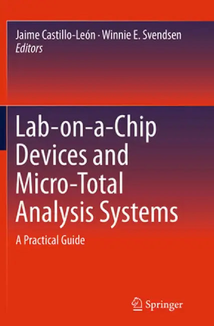 Lab-On-A-Chip Devices and Micro-Total Analysis Systems: A Practical Guide by Jaime Castillo-León