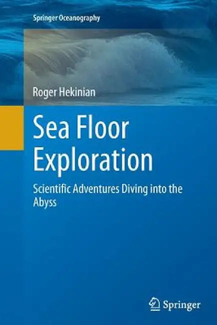 Sea Floor Exploration: Scientific Adventures Diving Into the Abyss by Roger Hekinian