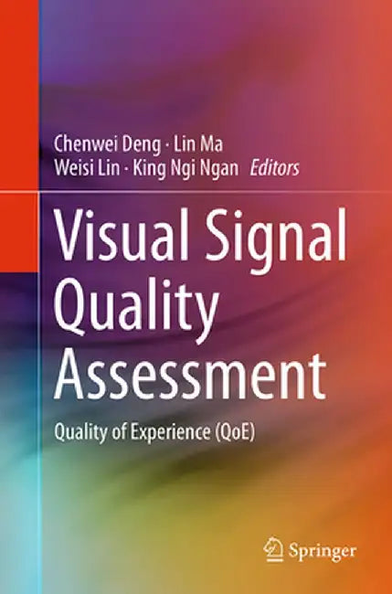 Visual Signal Quality Assessment: Quality of Experience (Qoe) by Chenwei Deng