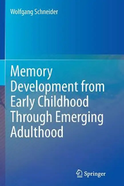 Memory Development from Early Childhood Through Emerging Adulthood by Wolfgang Schneider