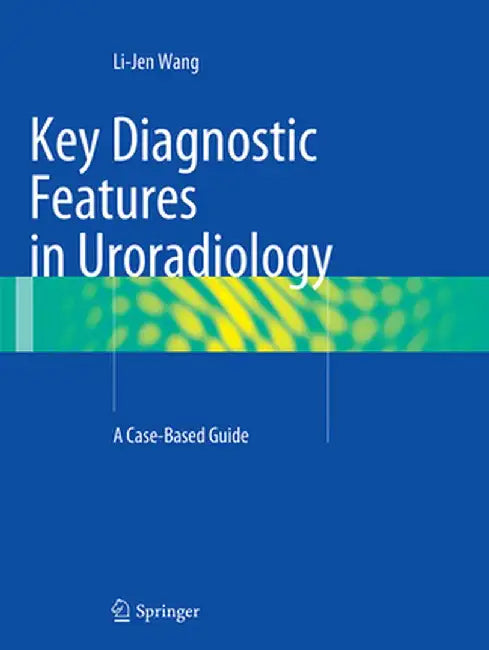 Key Diagnostic Features in Uroradiology: A Case-Based Guide by Li-Jen Wang