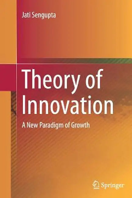 Theory of Innovation: A New Paradigm of Growth by Jati SenGupta