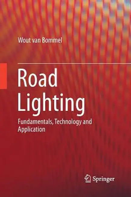 Road Lighting: Fundamentals, Technology and Application by Wout Van Bommel