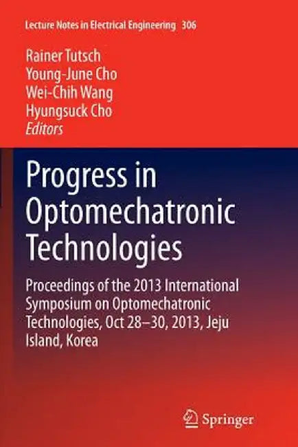 Progress in Optomechatronic Technologies: Proceedings of the 2013 International Symposium on Optomechatronic Technologies, Oct 28-30, 2013, Jeju Islan by Rainer Tutsch