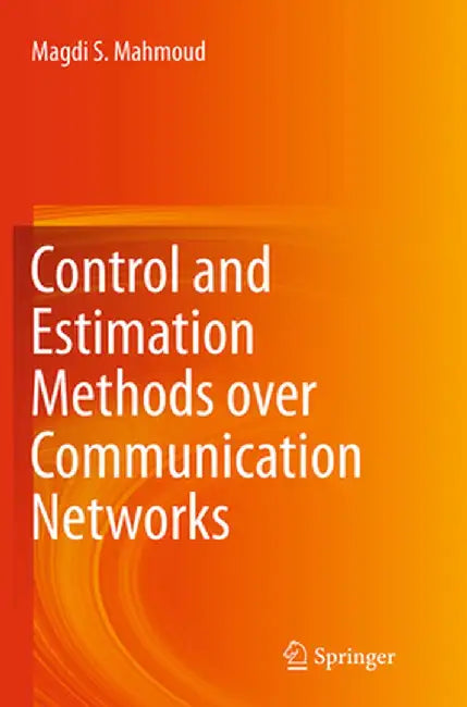 Control and Estimation Methods Over Communication Networks by Magdi S. Mahmoud