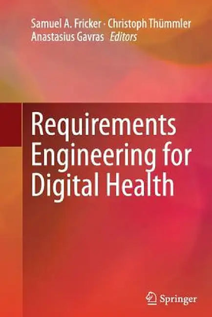 Requirements Engineering for Digital Health by Samuel A. Fricker