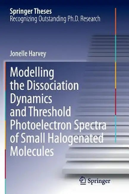 Modelling the Dissociation Dynamics and Threshold Photoelectron Spectra of Small Halogenated Molecules by Jonelle Harvey