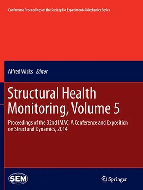 Structural Health Monitoring, Volume 5: Proceedings of the 32nd Imac, a Conference and Exposition on Structural Dynamics, 2014 by Alfred Wicks