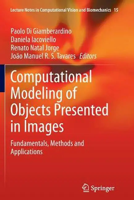 Computational Modeling of Objects Presented in Images: Fundamentals, Methods and Applications by Paolo Di Giamberardino