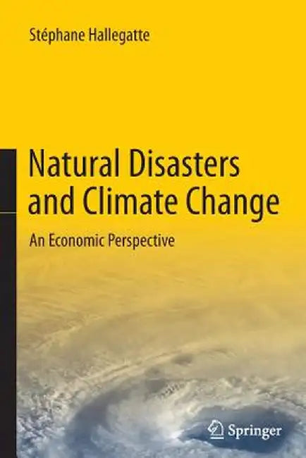 Natural Disasters and Climate Change: An Economic Perspective by Stéphane Hallegatte