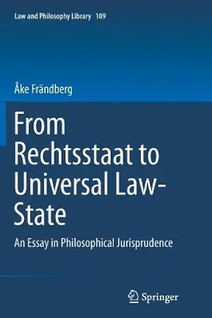 From Rechtsstaat to Universal Law-State: An Essay in Philosophical Jurisprudence by Åke Frändberg