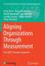 Aligning Organizations Through Measurement: The Gqm+strategies Approach by Victor Basili