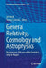 General Relativity, Cosmology and Astrophysics: Perspectives 100 Years After Einstein's Stay in Prague by Jiří Bičák