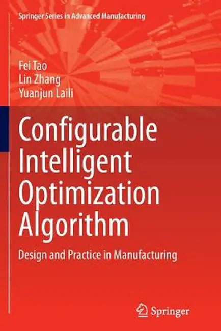 Configurable Intelligent Optimization Algorithm: Design and Practice in Manufacturing by Fei Tao