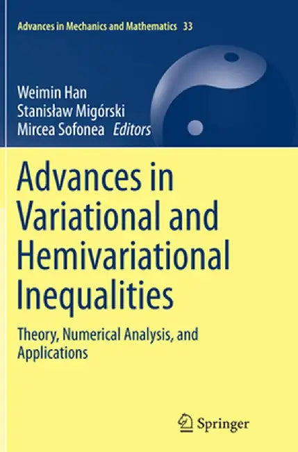 Advances in Variational and Hemivariational Inequalities: Theory, Numerical Analysis, and Applications by Weimin Han