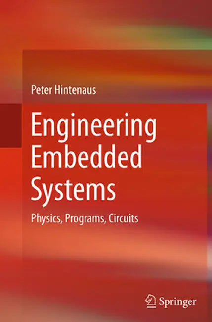 Engineering Embedded Systems: Physics, Programs, Circuits by Peter Hintenaus