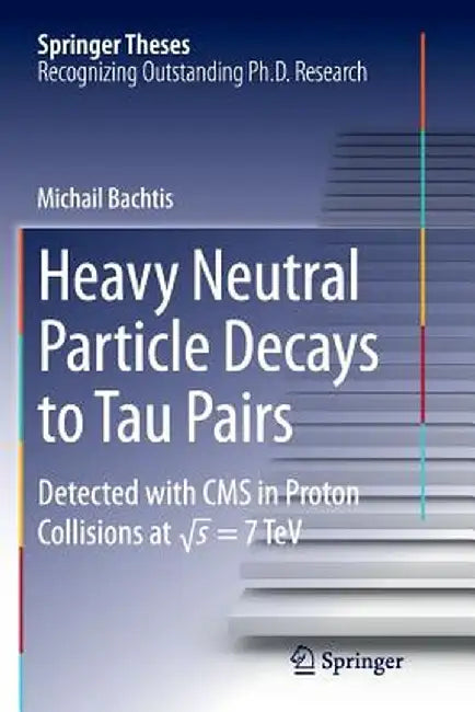 Heavy Neutral Particle Decays to Tau Pairs: Detected with CMS in Proton Collisions at \Sqrt{s} = 7tev by Michail Bachtis