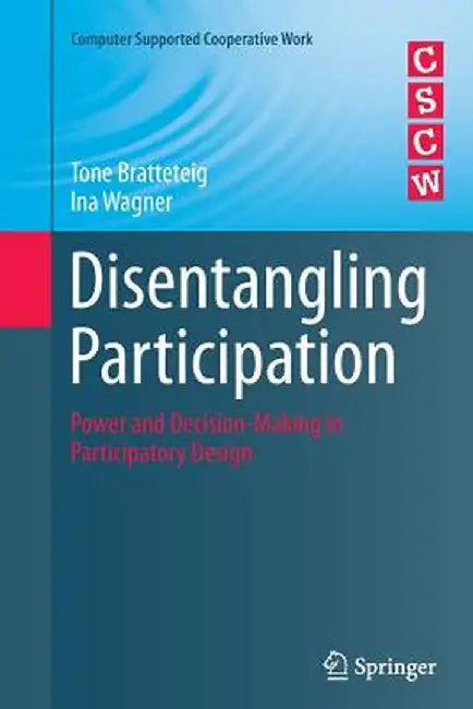 Disentangling Participation: Power and Decision-Making in Participatory Design by Tone Bratteteig