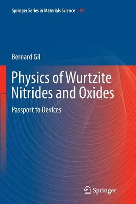 Physics of Wurtzite Nitrides and Oxides: Passport to Devices by Bernard Gil