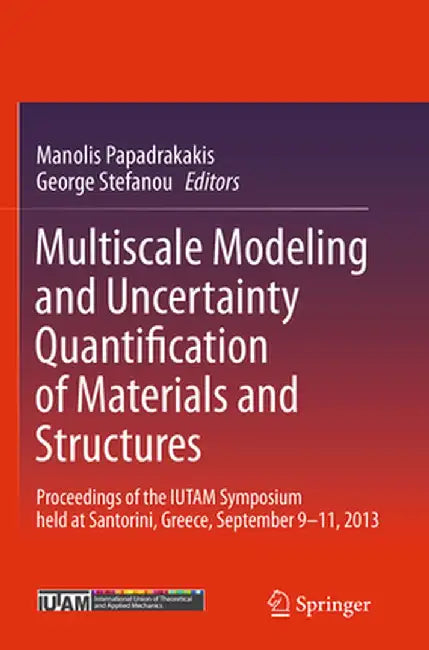 Multiscale Modeling and Uncertainty Quantification of Materials and Structures: Proceedings of the Iutam Symposium Held at Santorini, Greece, Septembe by Manolis Papadrakakis