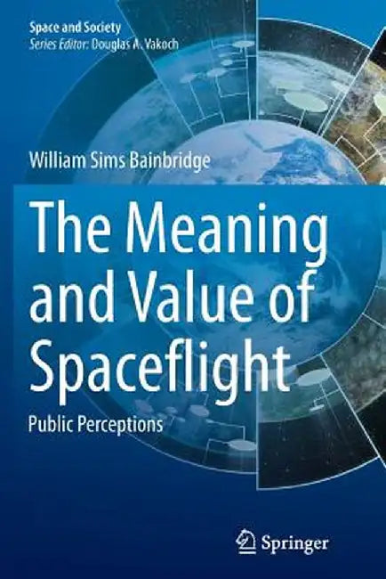 The Meaning and Value of Spaceflight: Public Perceptions by William Sims Bainbridge