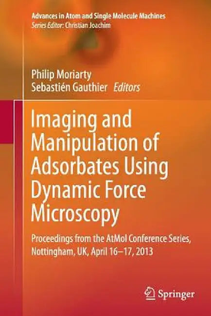 Imaging and Manipulation of Adsorbates Using Dynamic Force Microscopy: Proceedings from the Atmol Conference Series, Nottingham, Uk, April 16-17, 2013 by Philip Moriarty