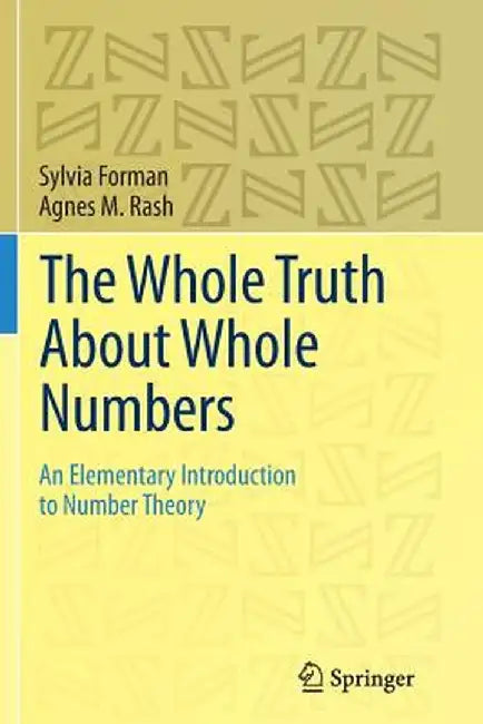 The Whole Truth about Whole Numbers: An Elementary Introduction to Number Theory by Sylvia Forman