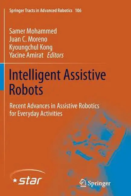 Intelligent Assistive Robots: Recent Advances in Assistive Robotics for Everyday Activities by Samer Mohammed