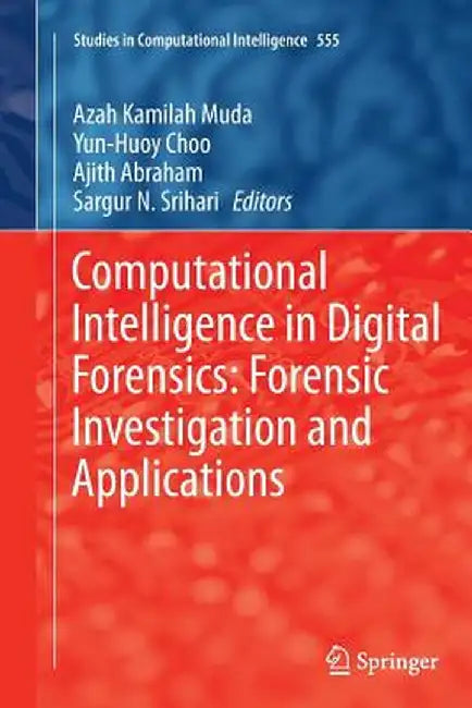 Computational Intelligence in Digital Forensics: Forensic Investigation and Applications by Azah Kamilah Muda