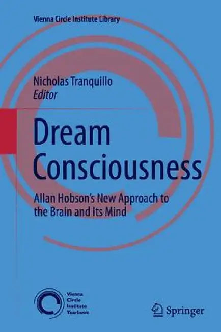 Dream Consciousness: Allan Hobson's New Approach to the Brain and Its Mind by Nicholas Tranquillo