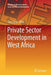 Private Sector Development in West Africa by Diery Seck