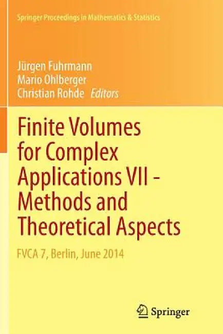 Finite Volumes for Complex Applications VII-Methods and Theoretical Aspects: Fvca 7, Berlin, June 2014 by Jürgen Fuhrmann