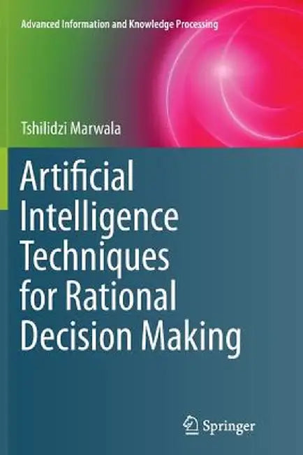 Artificial Intelligence Techniques for Rational Decision Making by Tshilidzi Marwala