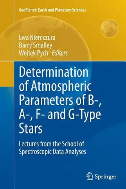 Determination of Atmospheric Parameters of B-, A-, F- And G-Type Stars: Lectures from the School of Spectroscopic Data Analyses by Ewa Niemczura