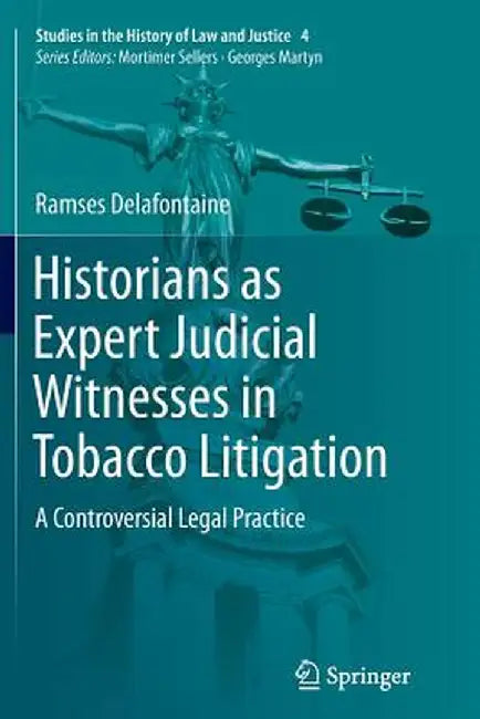Historians as Expert Judicial Witnesses in Tobacco Litigation: A Controversial Legal Practice by Ramses Delafontaine