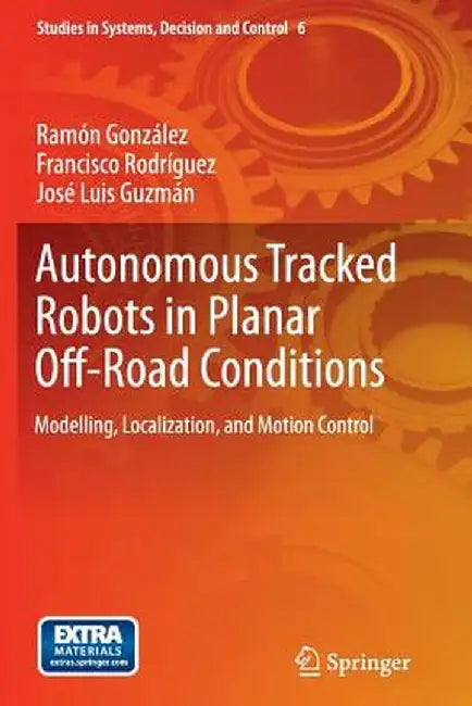 Autonomous Tracked Robots in Planar Off-Road Conditions: Modelling, Localization, and Motion Control by Ramón González