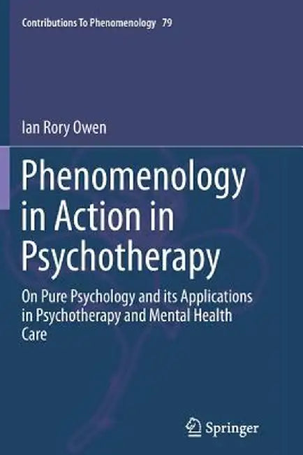 Phenomenology in Action in Psychotherapy: On Pure Psychology and Its Applications in Psychotherapy and Mental Health Care by Ian Rory Owen