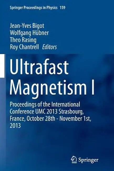 Ultrafast Magnetism I: Proceedings of the International Conference Umc 2013 Strasbourg, France, October 28th - November 1st, 2013 by Jean-Yves Bigot