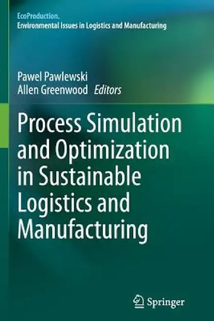 Process Simulation and Optimization in Sustainable Logistics and Manufacturing by Pawel Pawlewski