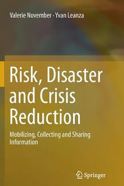 Risk, Disaster and Crisis Reduction: Mobilizing, Collecting and Sharing Information by Valerie November
