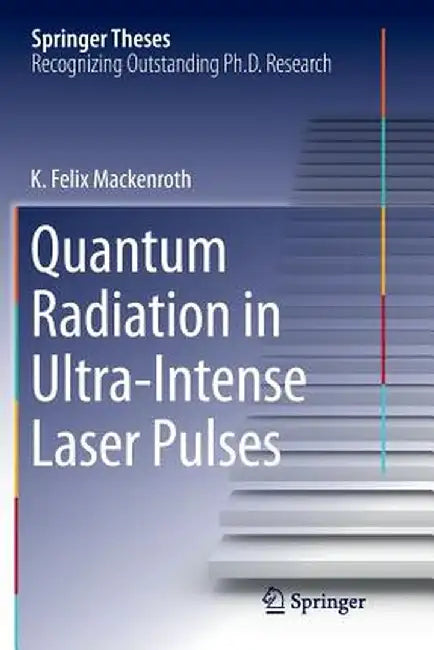Quantum Radiation in Ultra-Intense Laser Pulses by K. Felix Mackenroth