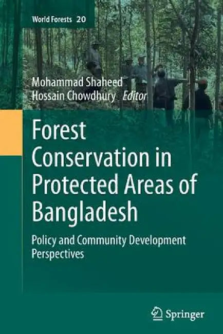 Forest Conservation in Protected Areas of Bangladesh: Policy and Community Development Perspectives by Mohammad Shaheed Hossain Chowdhury