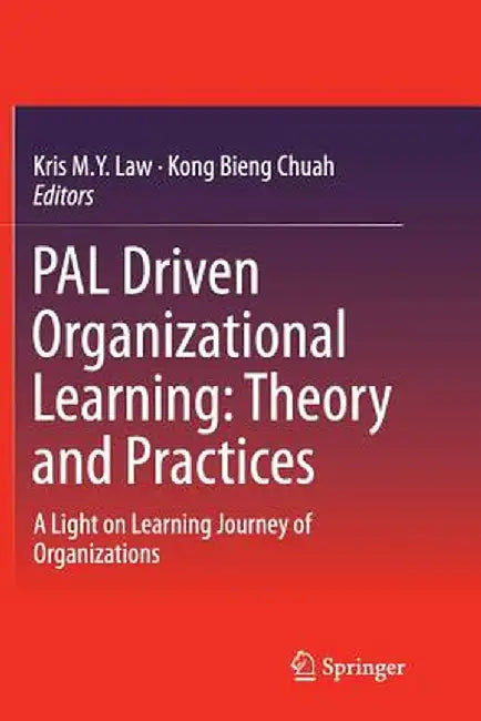 Pal Driven Organizational Learning: Theory and Practices: A Light on Learning Journey of Organizations by Kris M. y. Law