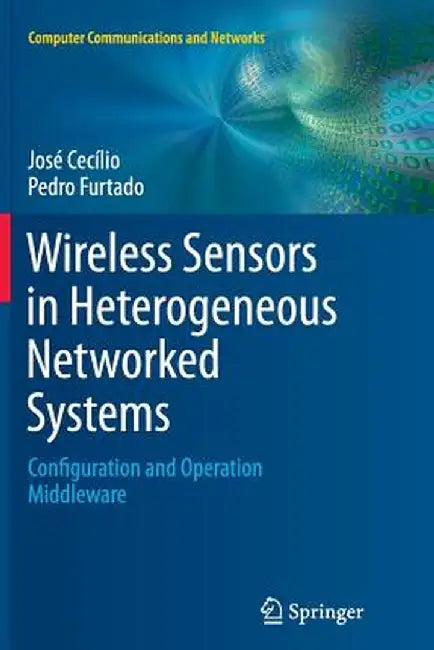 Wireless Sensors in Heterogeneous Networked Systems: Configuration and Operation Middleware by José Cecílio