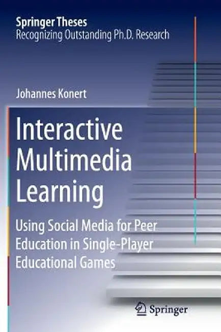 Interactive Multimedia Learning: Using Social Media for Peer Education in Single-Player Educational Games by Johannes Konert