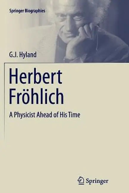 Herbert Fröhlich: A Physicist Ahead of His Time by G. J. Hyland